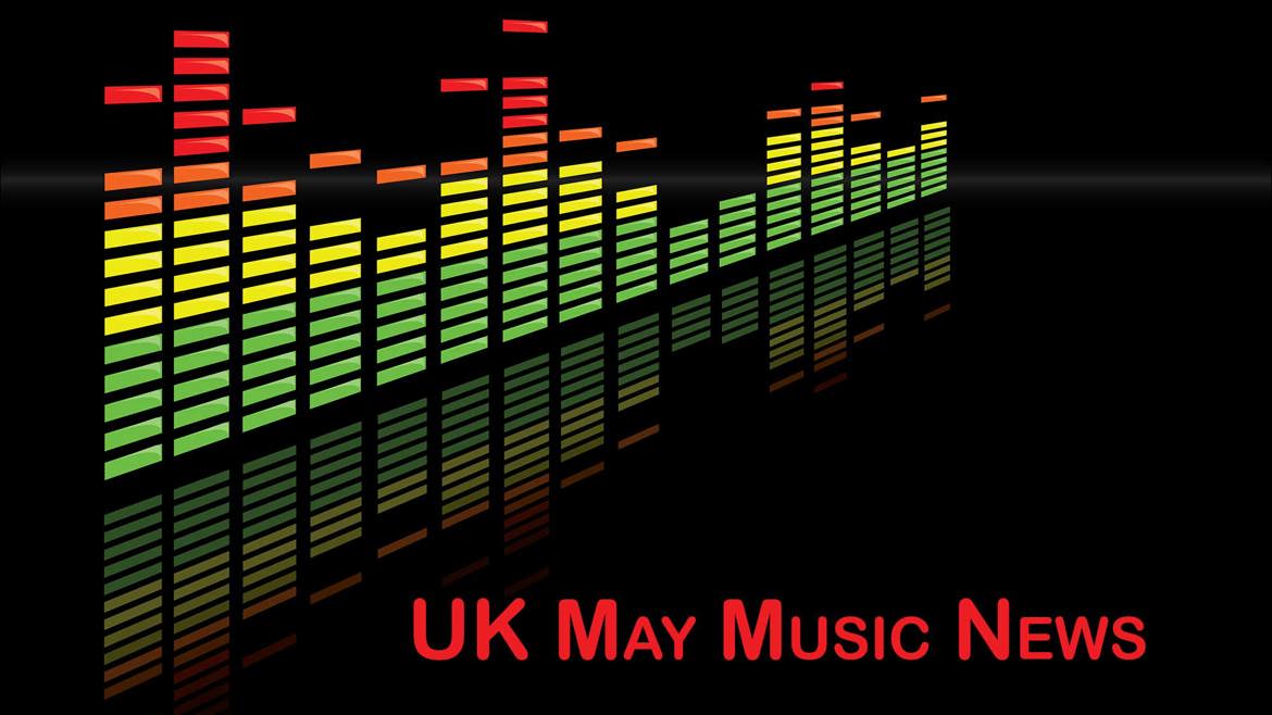UK May Music News Roundup